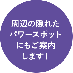 周辺の隠れたパワースポットにもご案内します！